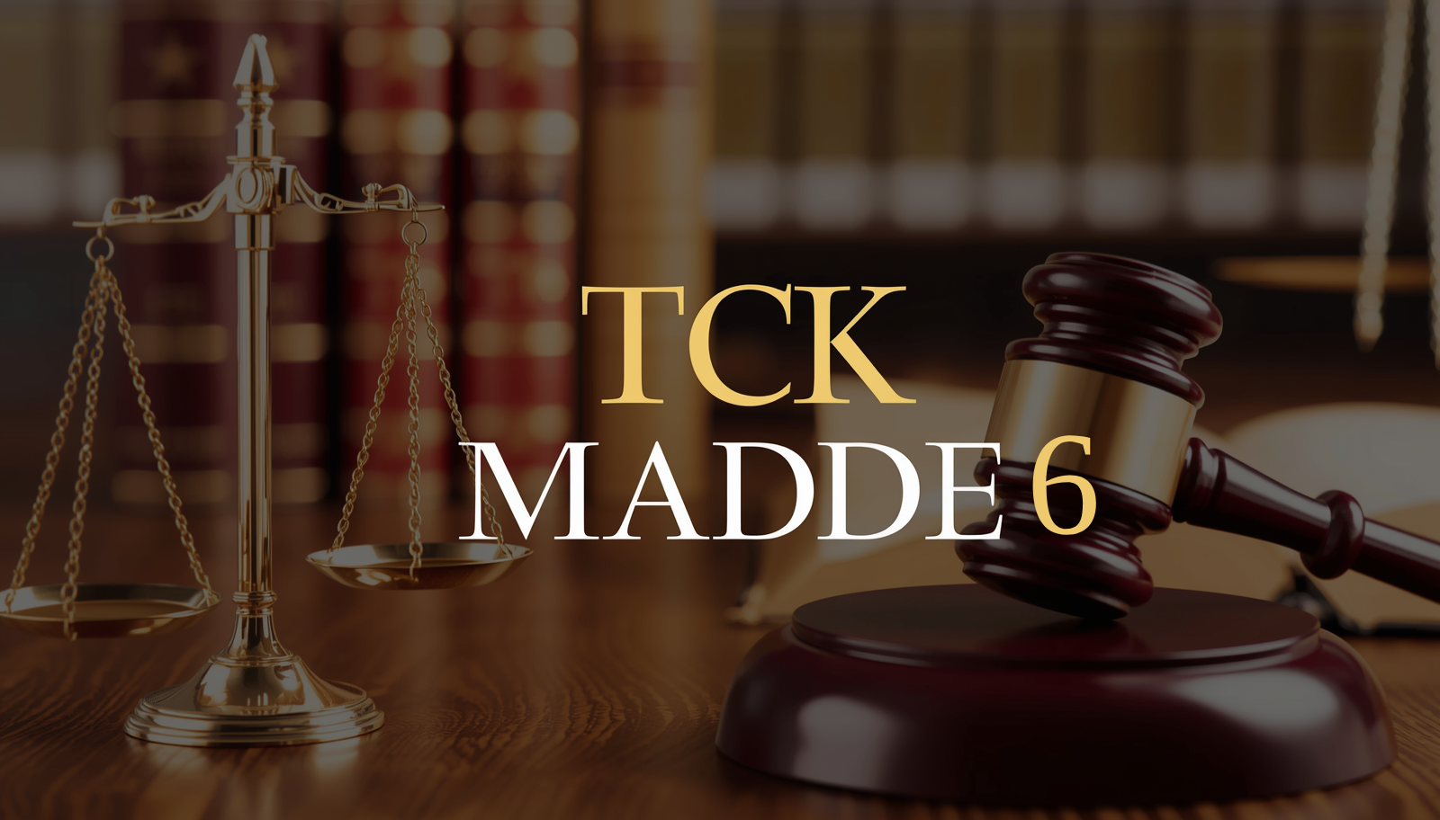TCK 6 Nedir? Ceza Hukukunda Temel Tanımlar ve Kavramlar